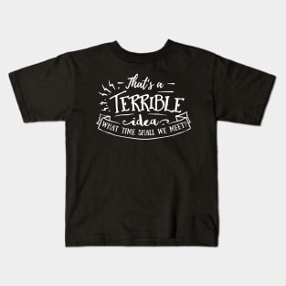 That's a Terrible Idea What Time Shall We Meet Kids T-Shirt